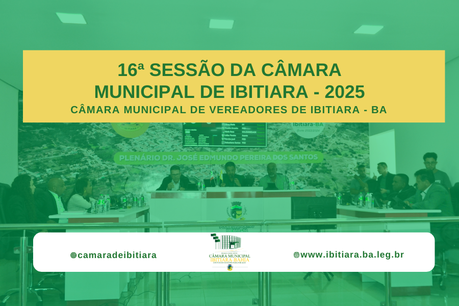 16ª SESSÃO DA CÂMARA MUNICIPAL DE IBITIARA - 2025