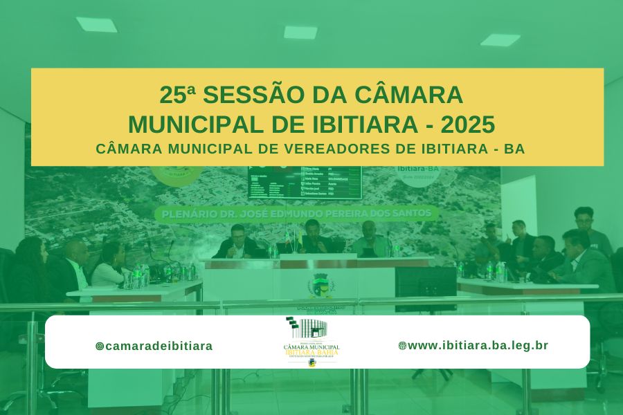 25ª SESSÃO DA CÂMARA MUNICIPAL DE IBITIARA - 2025